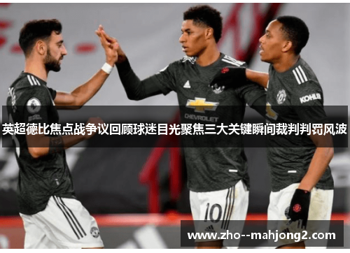 英超德比焦点战争议回顾球迷目光聚焦三大关键瞬间裁判判罚风波 英超德比焦点战争议回顾球迷目光聚焦三大关键瞬间裁判判罚风波