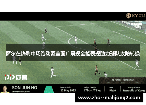 萨尔在热刺中场跑动覆盖面广展现全能表现助力球队攻防转换 萨尔在热刺中场跑动覆盖面广展现全能表现助力球队攻防转换