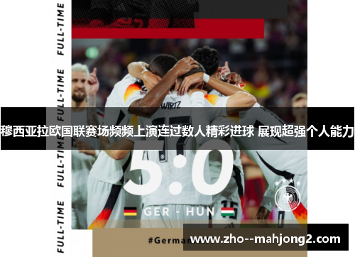 穆西亚拉欧国联赛场频频上演连过数人精彩进球 展现超强个人能力